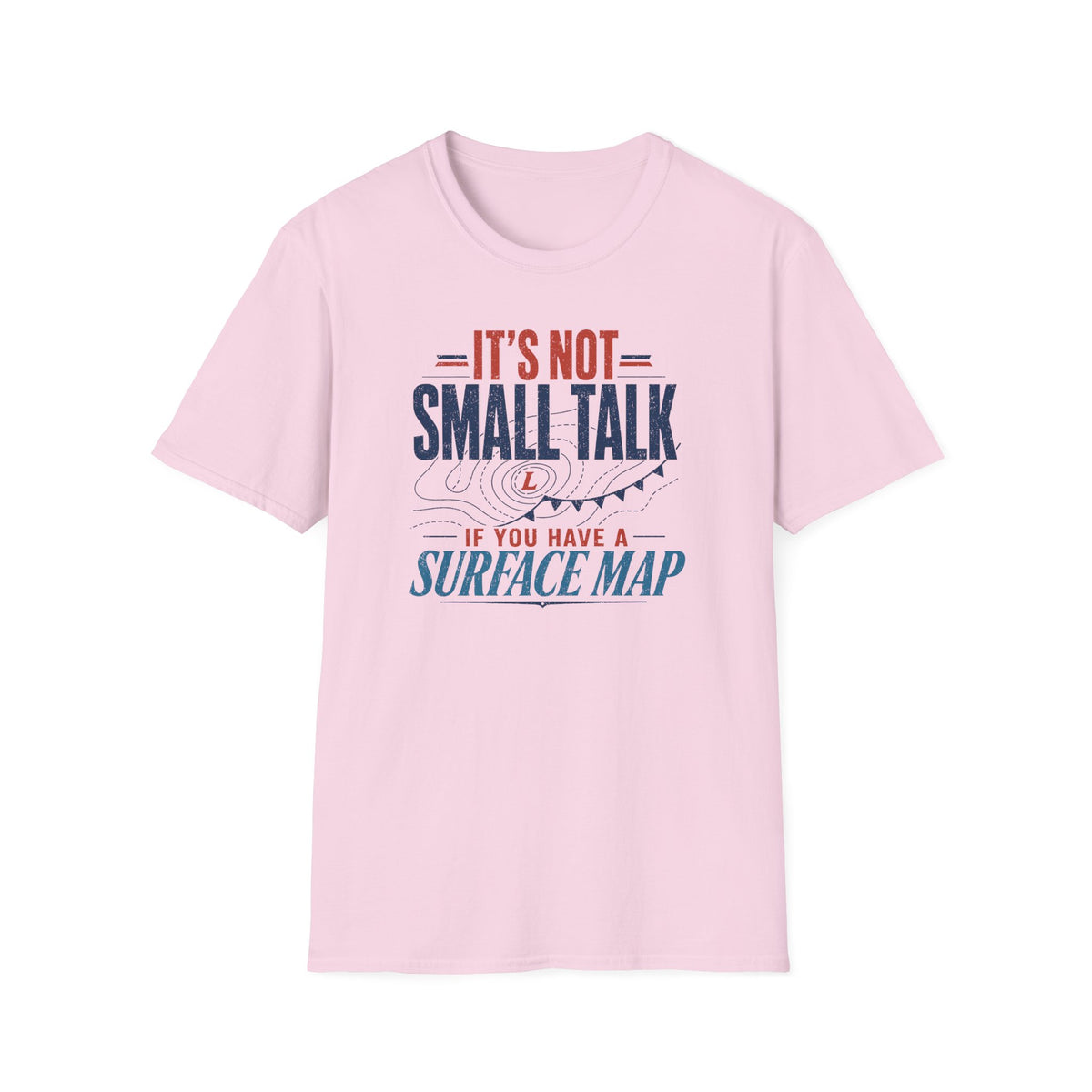 It's Not Small Talk if You Have a Surface Map T-Shirt