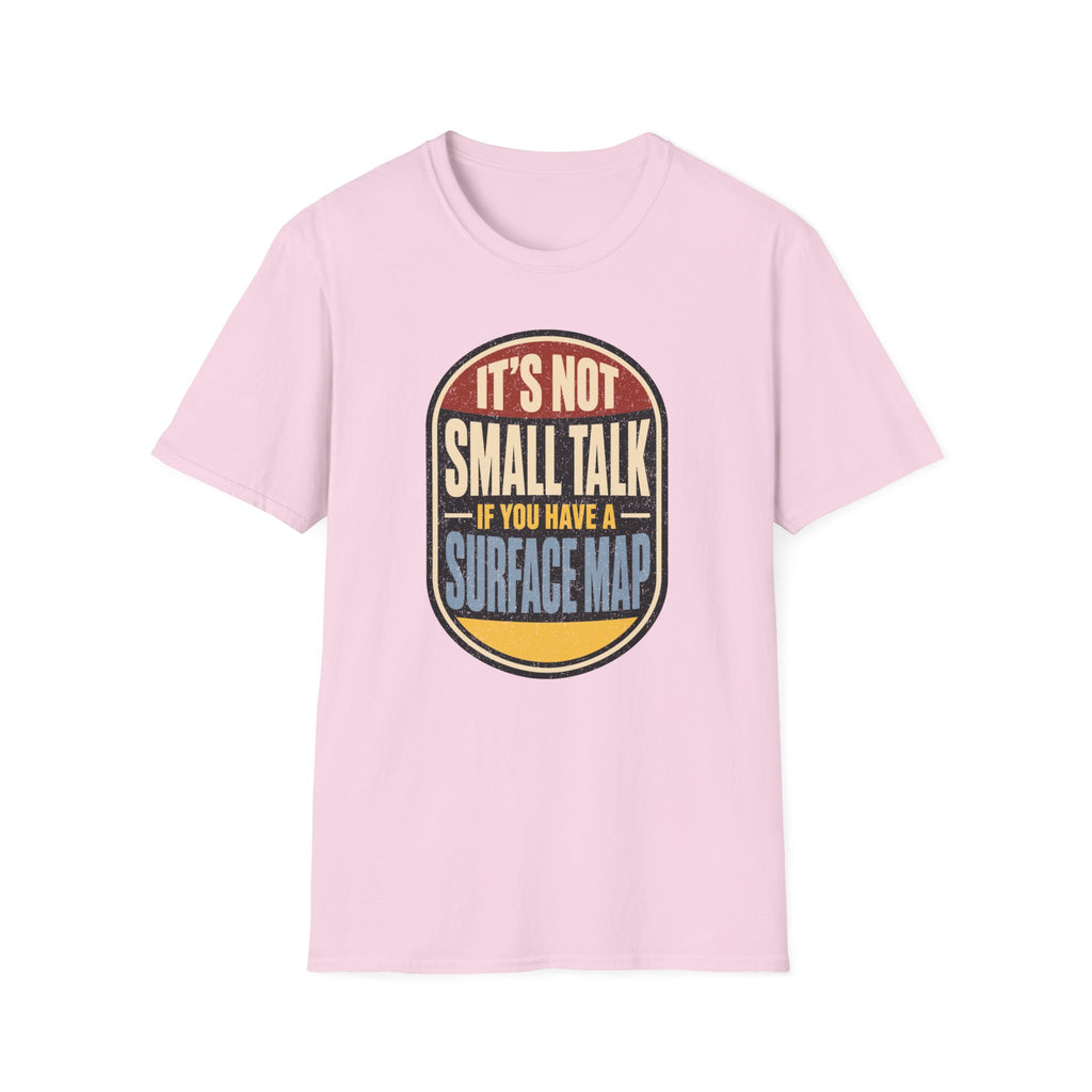 It's Not Small Talk If You Have a Surface Map T-Shirt