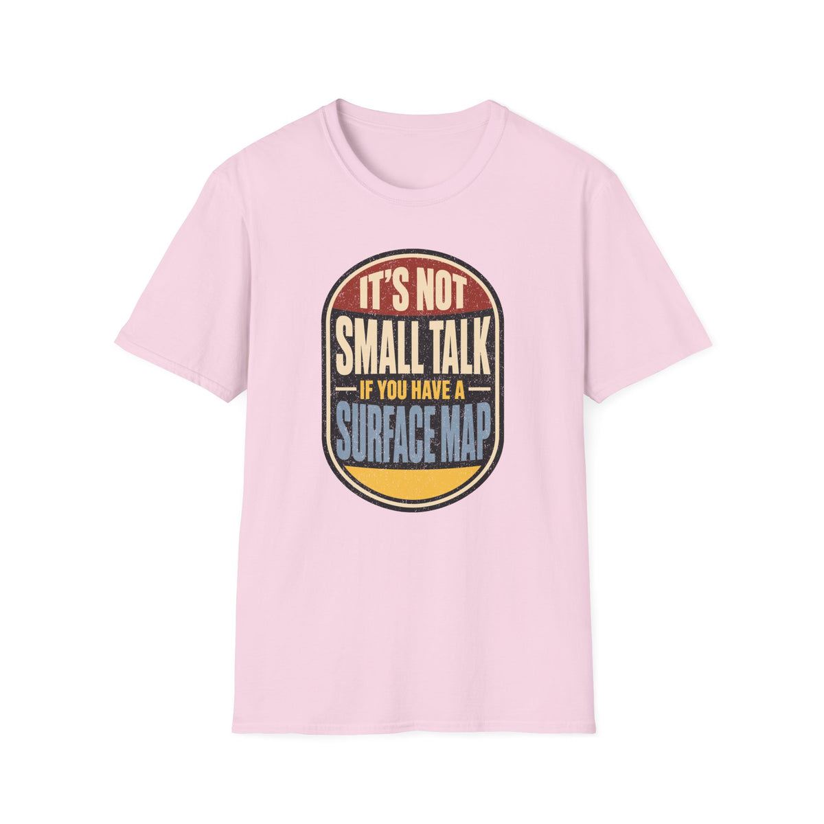 It's Not Small Talk If You Have a Surface Map T-Shirt