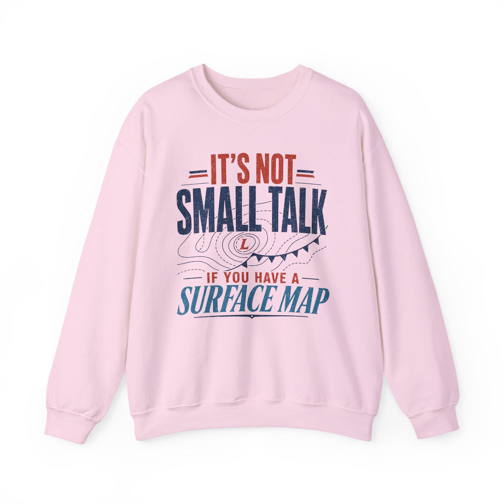 It's Not Small Talk if You Have a Surface Map Crewneck
