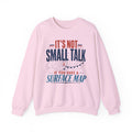It's Not Small Talk if You Have a Surface Map Crewneck