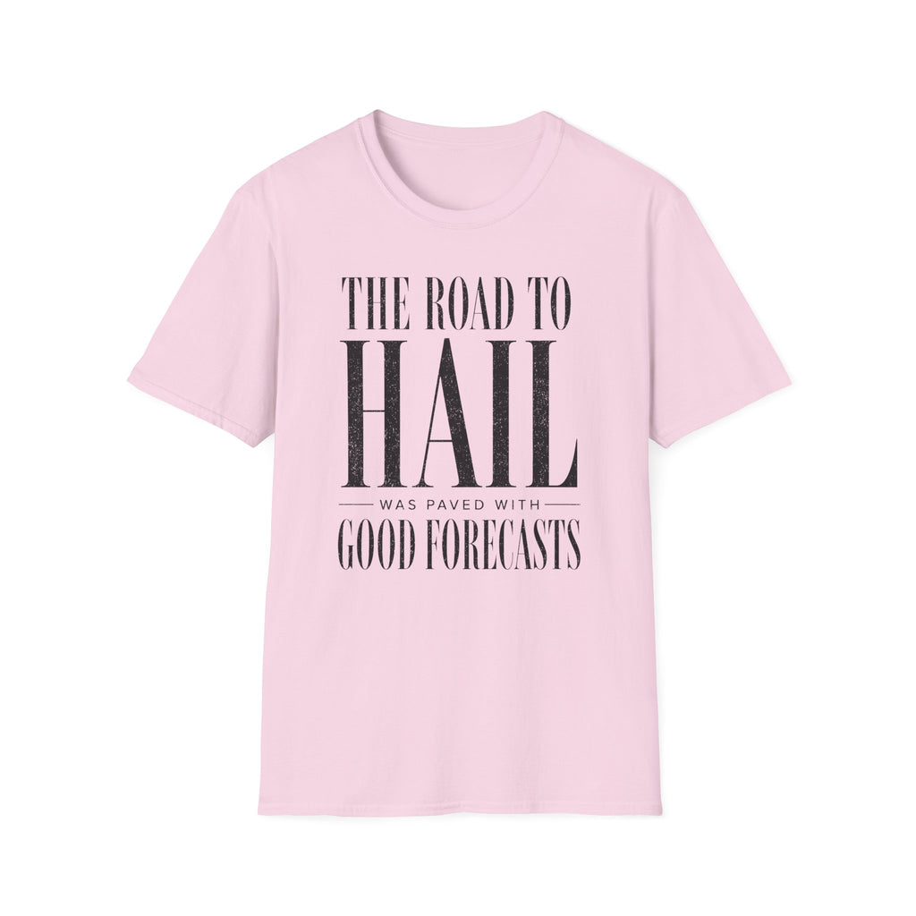 The Road to Hail Was Paved With Good Forecasts T-Shirt