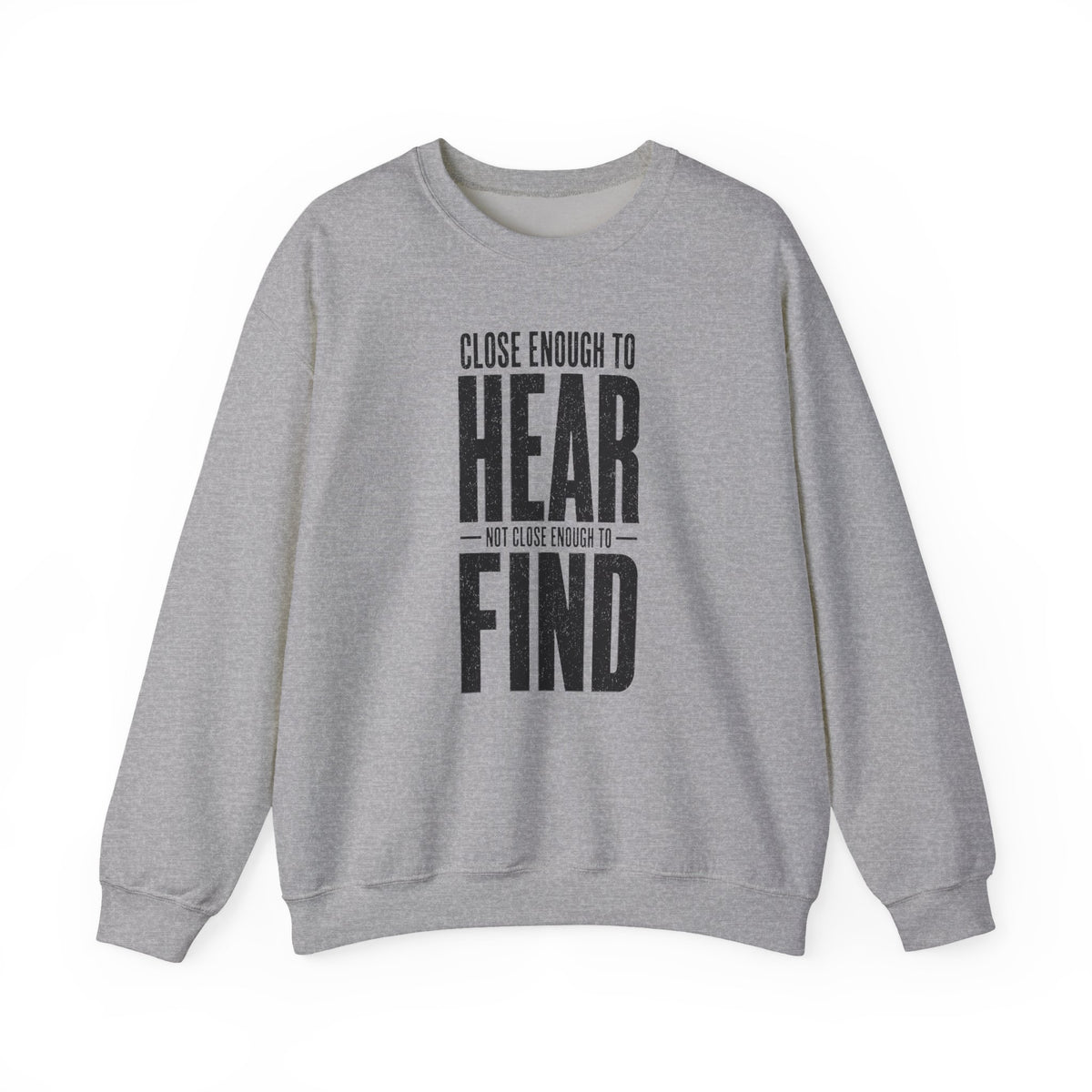 Close Enough to Hear Not Close Enough to Find Crewneck
